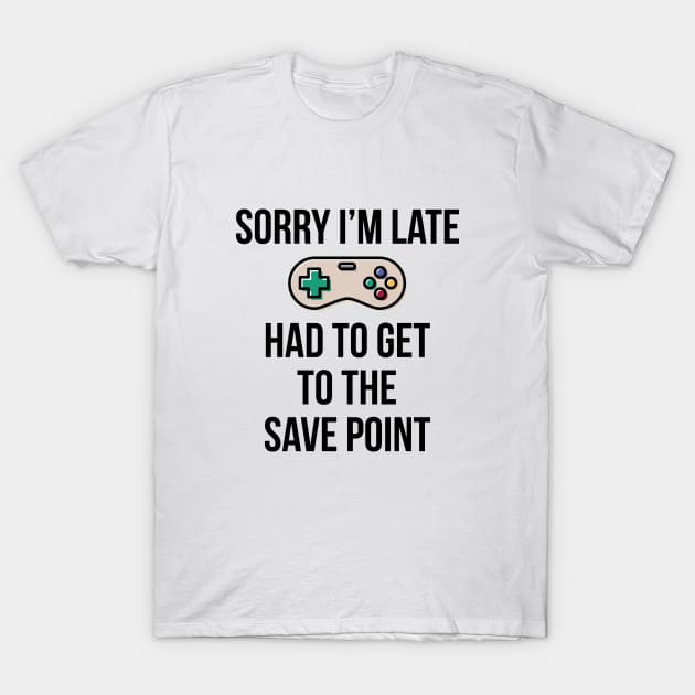 Sorry I'm Late Gamer T-Shirt Funny Gaming Geek Tee T-Shirt by RedYolk